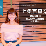 【独占取材】vol3.上条百里奈さん―介護×モデル―だから私は介護職!前編