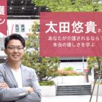 【介護バトン】太田悠貴さんーあなたが介護されるなら?本当の優しさを学ぶ