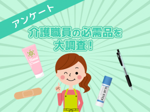 これがあれば間違いない!介護職員の必需品を大調査!