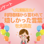 介護職員に聞いた!利用者様から言われて「嬉しかった言葉」とは